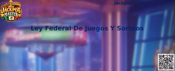 Guía informativa de Jackpot Master sobre la Ley Federal De Juegos Y Sorteos en México